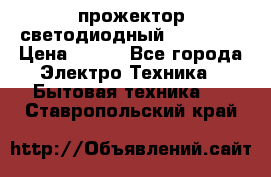 прожектор светодиодный sfl80-30 › Цена ­ 750 - Все города Электро-Техника » Бытовая техника   . Ставропольский край